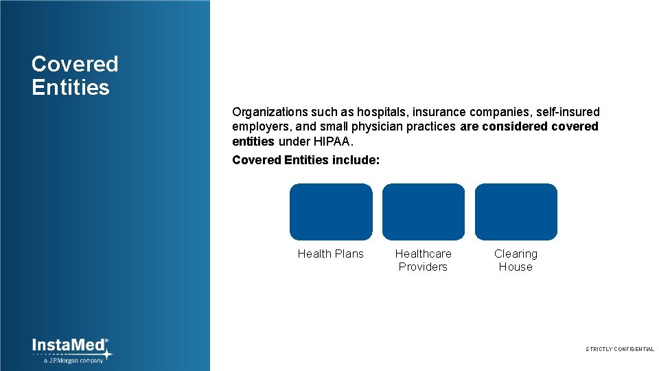 Covered Entities Organizations such as hospitals, insurance companies, self-insured employers, and small physician practices