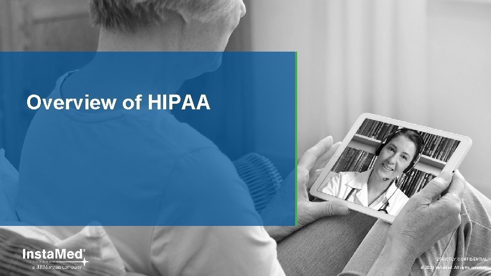 Overview of HIPAA STRICTLY CONFIDENTIAL © 2020 Insta. Med. All rights reserved. 