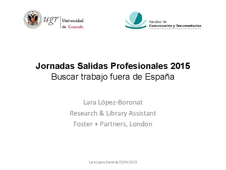 Jornadas Salidas Profesionales 2015 Buscar trabajo fuera de España Lara López-Boronat Research & Library