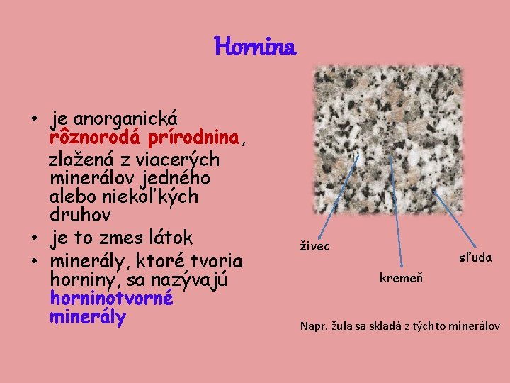 Hornina • je anorganická rôznorodá prírodnina, zložená z viacerých minerálov jedného alebo niekoľkých druhov