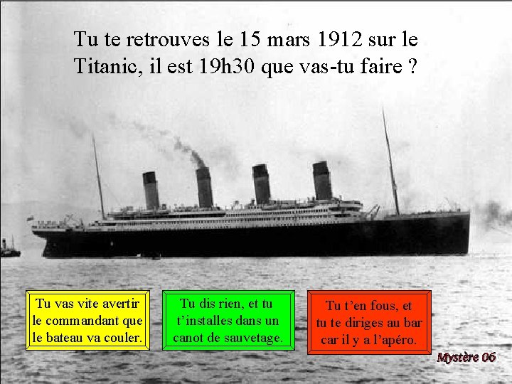 Tu te retrouves le 15 mars 1912 sur le Titanic, il est 19 h