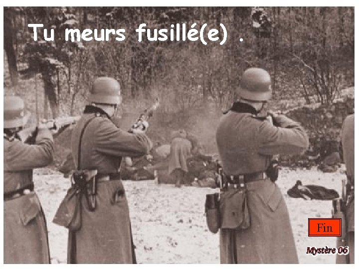 Tu meurs fusillé(e). Fin 