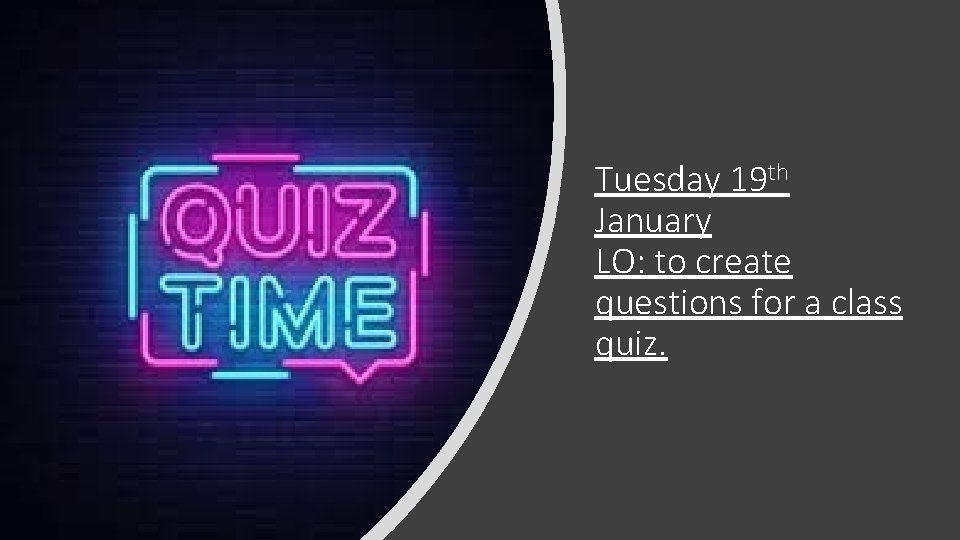 Tuesday 19 th January LO: to create questions for a class quiz. 