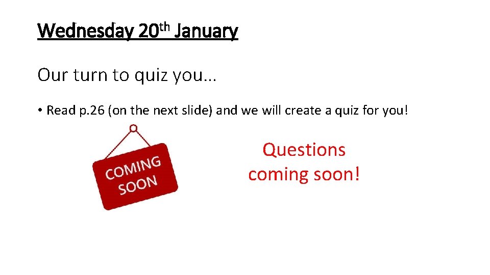 Wednesday 20 th January Our turn to quiz you… • Read p. 26 (on
