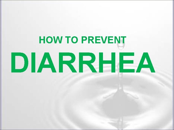 HOW TO PREVENT DIARRHEA HOW TO PREVENT DIARRHEA