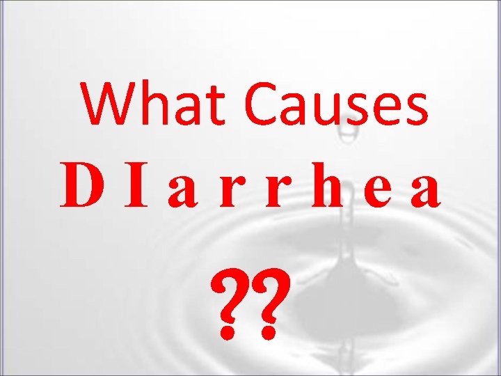 What Causes DIarrhea ? ? What Causes DIarrhea ? ?