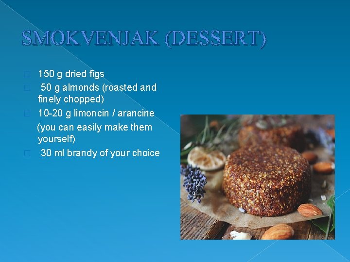 SMOKVENJAK (DESSERT) 150 g dried figs � 50 g almonds (roasted and finely chopped)