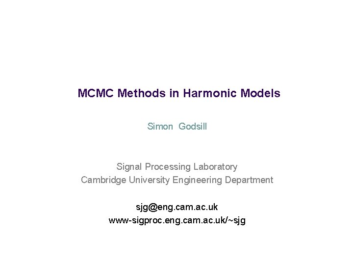 MCMC Methods in Harmonic Models Simon Godsill Signal Processing Laboratory Cambridge University Engineering Department