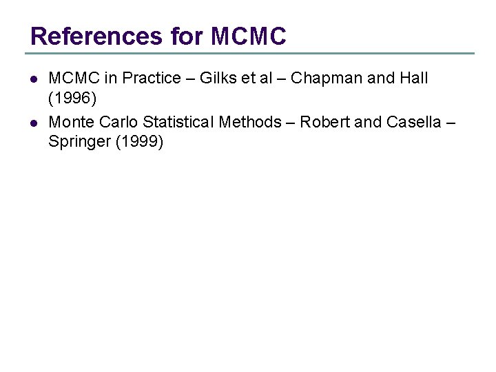 References for MCMC l l MCMC in Practice – Gilks et al – Chapman