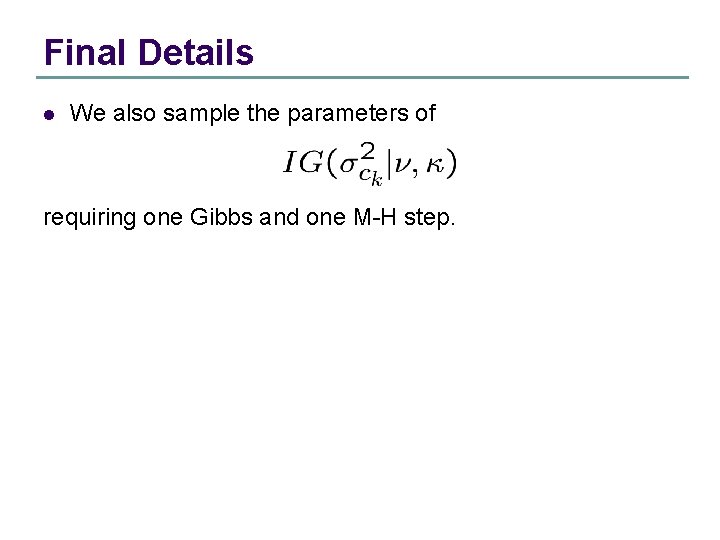 Final Details l We also sample the parameters of requiring one Gibbs and one