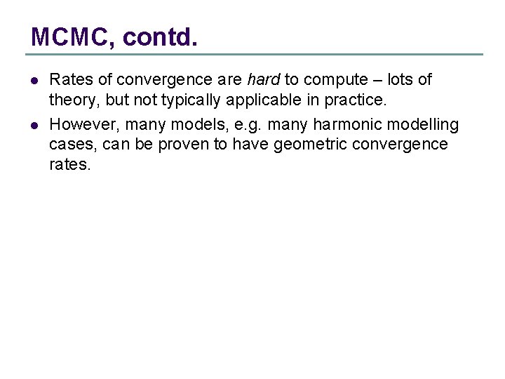 MCMC, contd. l l Rates of convergence are hard to compute – lots of