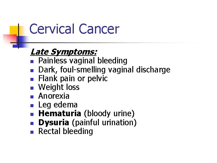 Cervical Cancer Late Symptoms: n n n n n Painless vaginal bleeding Dark, foul-smelling