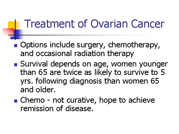 Treatment of Ovarian Cancer n n n Options include surgery, chemotherapy, and occasional radiation