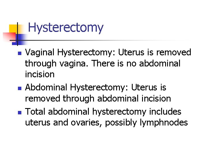 Hysterectomy n n n Vaginal Hysterectomy: Uterus is removed through vagina. There is no