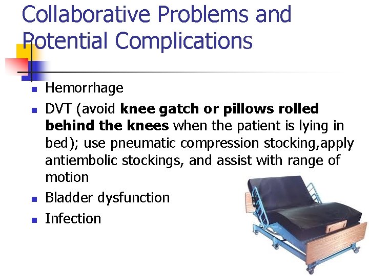 Collaborative Problems and Potential Complications n n Hemorrhage DVT (avoid knee gatch or pillows