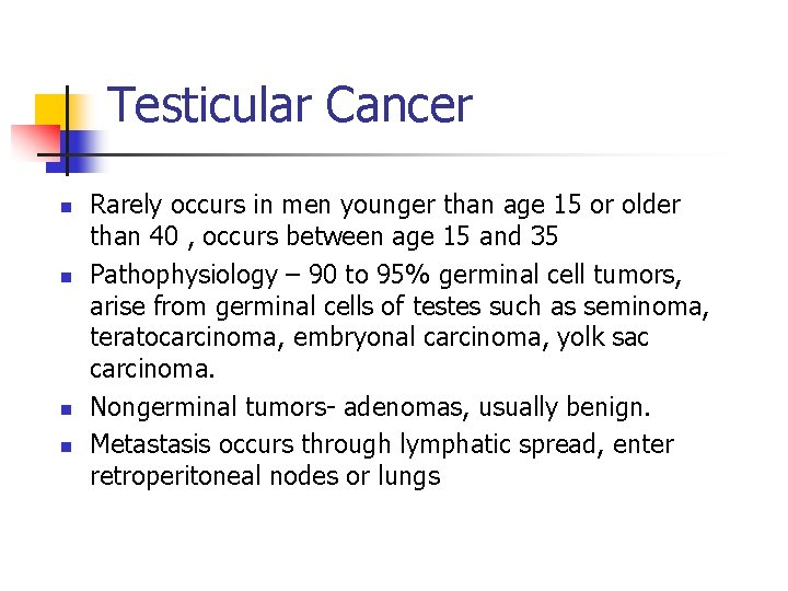 Testicular Cancer n n Rarely occurs in men younger than age 15 or older