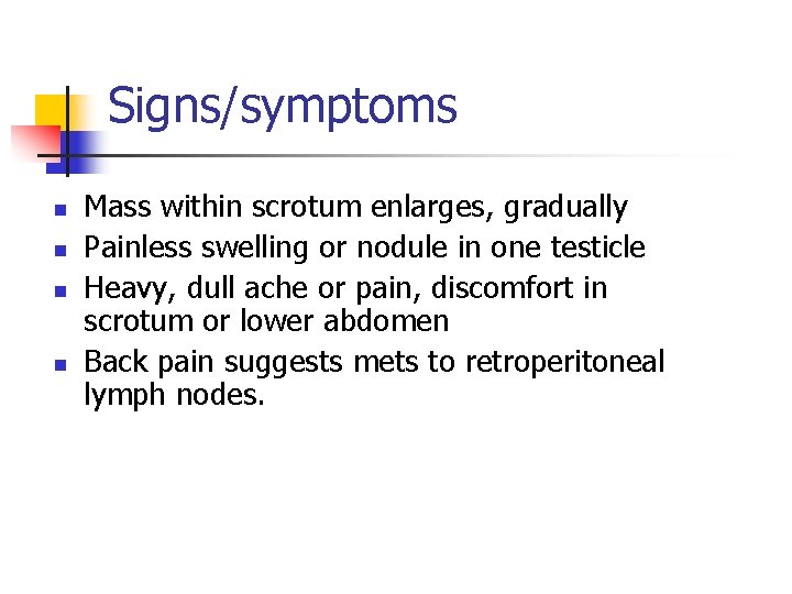 Signs/symptoms n n Mass within scrotum enlarges, gradually Painless swelling or nodule in one