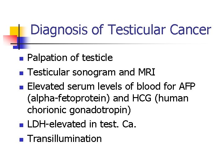 Diagnosis of Testicular Cancer n n n Palpation of testicle Testicular sonogram and MRI