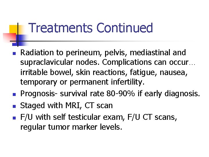 Treatments Continued n n Radiation to perineum, pelvis, mediastinal and supraclavicular nodes. Complications can