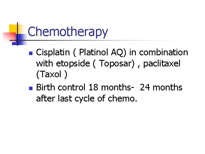 Chemotherapy n n Cisplatin ( Platinol AQ) in combination with etopside ( Toposar) ,