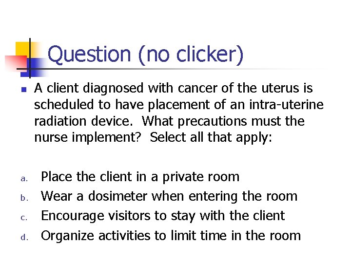 Question (no clicker) n a. b. c. d. A client diagnosed with cancer of