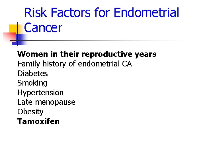 Risk Factors for Endometrial Cancer Women in their reproductive years Family history of endometrial