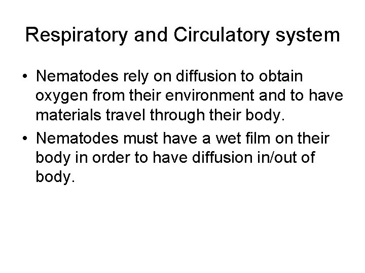 Respiratory and Circulatory system • Nematodes rely on diffusion to obtain oxygen from their