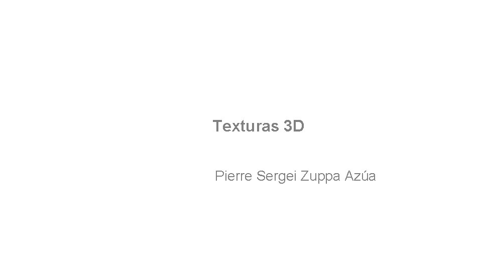 Texturas 3 D Pierre Sergei Zuppa Azúa 