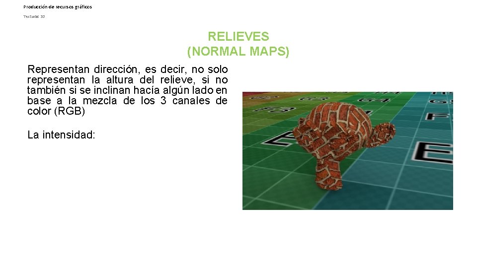 Producción de recursos gráficos Texturas 3 D RELIEVES (NORMAL MAPS) Representan dirección, es decir,