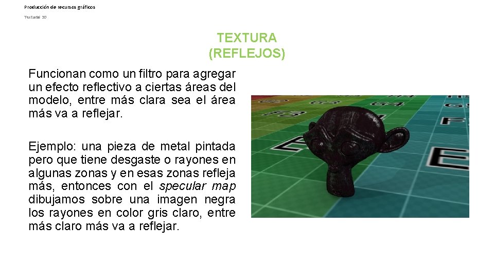 Producción de recursos gráficos Texturas 3 D TEXTURA (REFLEJOS) Funcionan como un filtro para