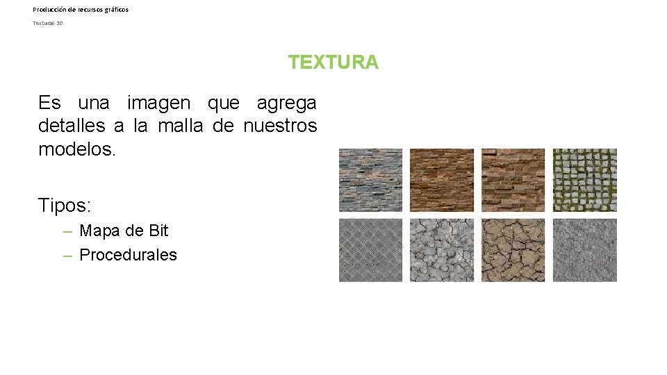Producción de recursos gráficos Texturas 3 D TEXTURA Es una imagen que agrega detalles