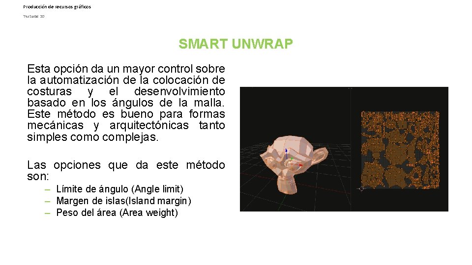 Producción de recursos gráficos Texturas 3 D SMART UNWRAP Esta opción da un mayor