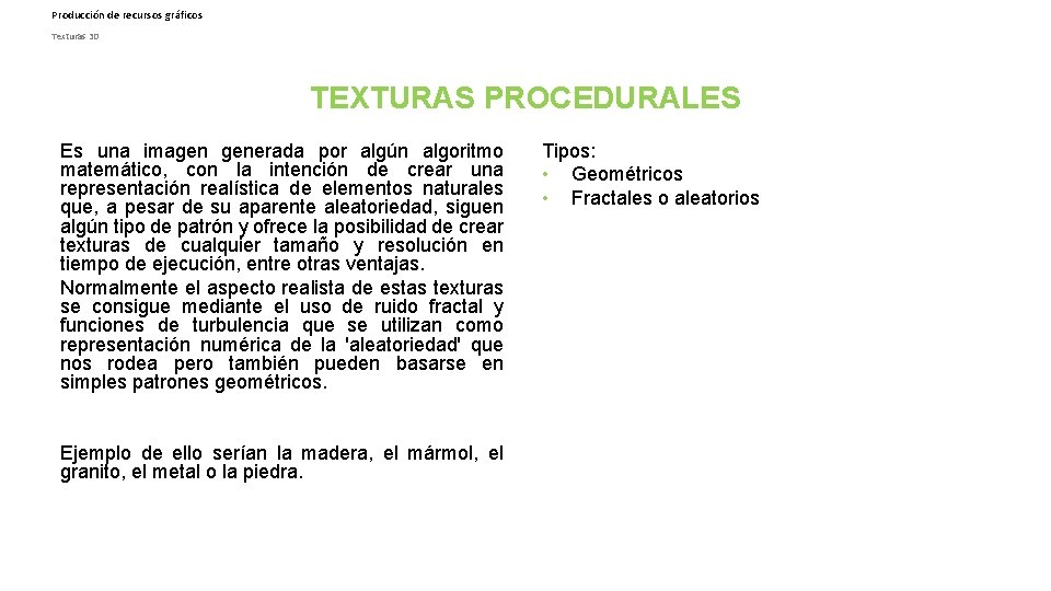 Producción de recursos gráficos Texturas 3 D TEXTURAS PROCEDURALES Es una imagen generada por