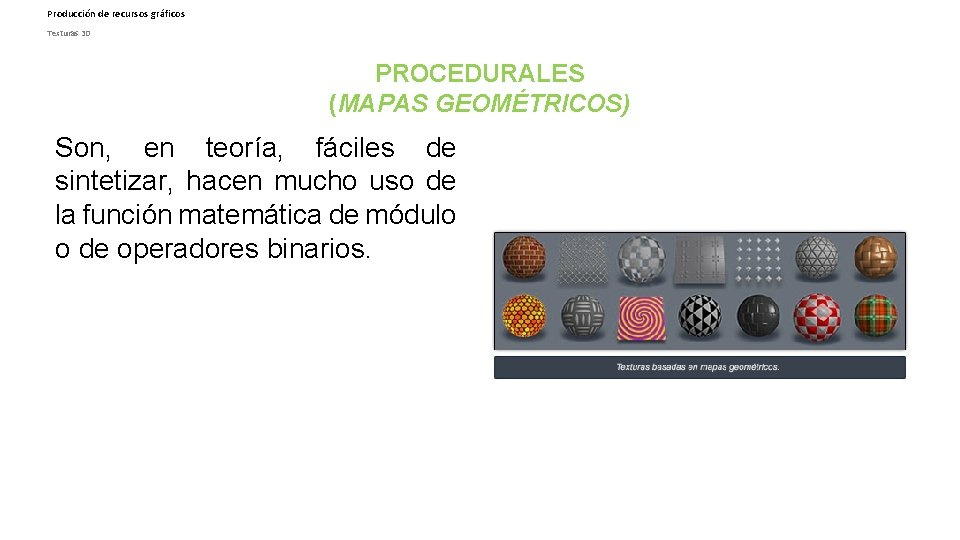 Producción de recursos gráficos Texturas 3 D PROCEDURALES (MAPAS GEOMÉTRICOS) Son, en teoría, fáciles