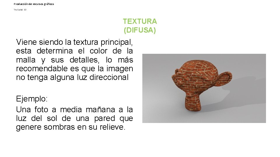 Producción de recursos gráficos Texturas 3 D TEXTURA (DIFUSA) Viene siendo la textura principal,