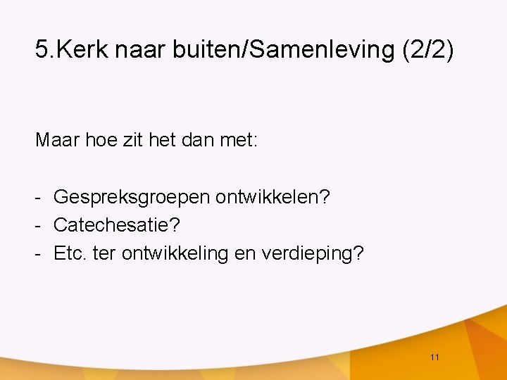 5. Kerk naar buiten/Samenleving (2/2) Maar hoe zit het dan met: - Gespreksgroepen ontwikkelen?