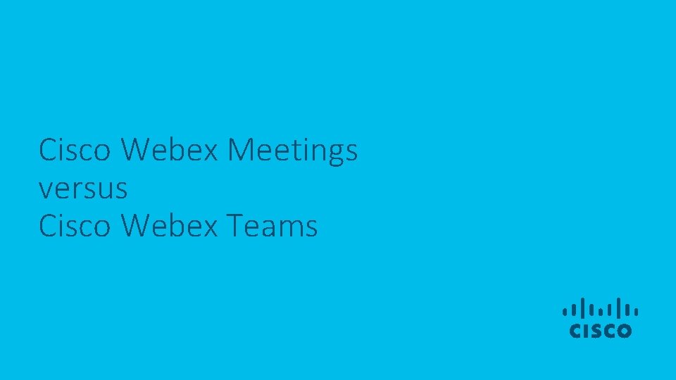 Cisco Webex Meetings versus Cisco Webex Teams 