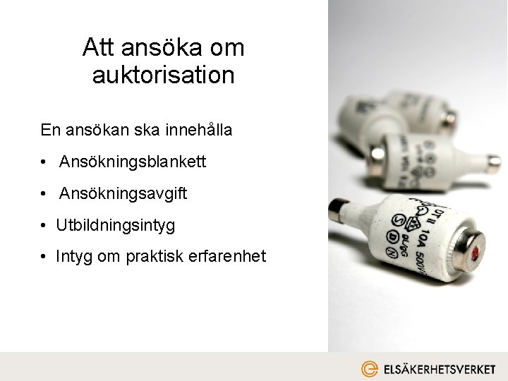 Att ansöka om auktorisation En ansökan ska innehålla • Ansökningsblankett • Ansökningsavgift • Utbildningsintyg