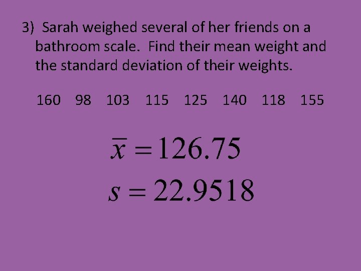 3) Sarah weighed several of her friends on a bathroom scale. Find their mean 3) Sarah weighed several of her friends on a bathroom scale. Find their mean
