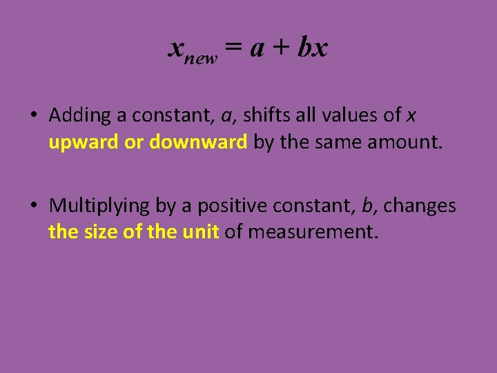 xnew = a + bx • Adding a constant, a, shifts all values of xnew = a + bx • Adding a constant, a, shifts all values of