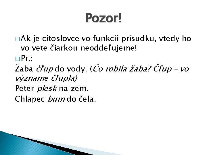 Pozor! � Ak je citoslovce vo funkcii prísudku, vtedy ho vo vete čiarkou neoddeľujeme!