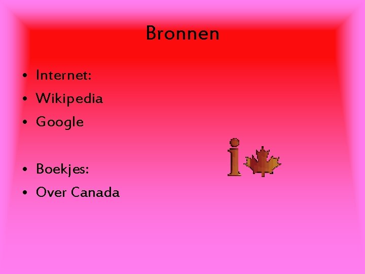 Bronnen • Internet: • Wikipedia • Google • Boekjes: • Over Canada 