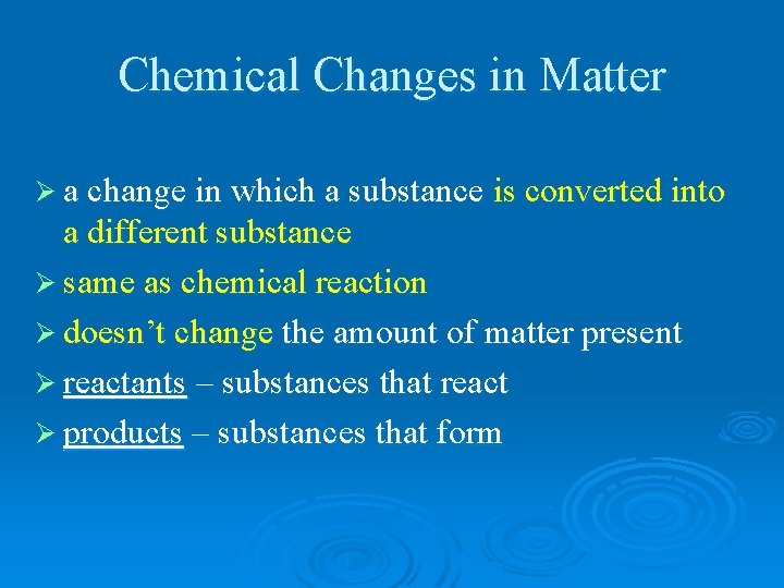Chemical Changes in Matter Ø a change in which a substance is converted into