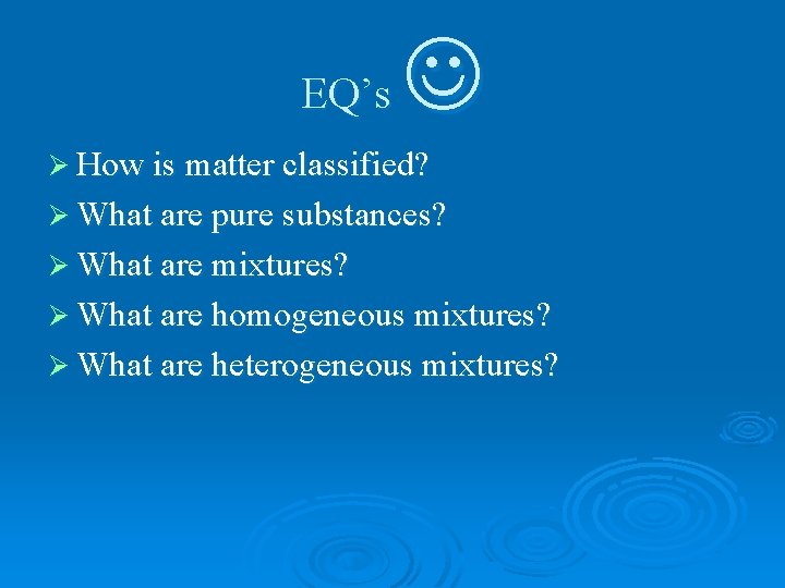 EQ’s Ø How is matter classified? Ø What are pure substances? Ø What are