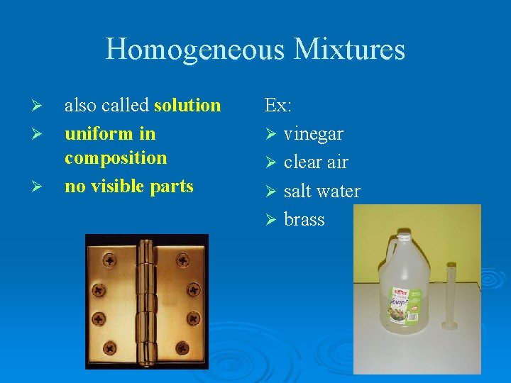 Homogeneous Mixtures Ø Ø Ø also called solution uniform in composition no visible parts