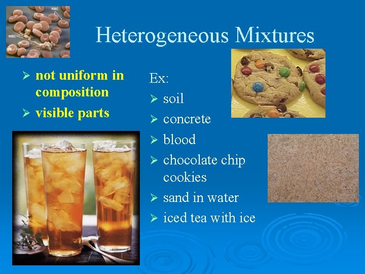 Heterogeneous Mixtures not uniform in composition Ø visible parts Ø Ex: Ø soil Ø