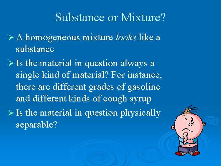 Substance or Mixture? Ø A homogeneous mixture looks like a substance Ø Is the