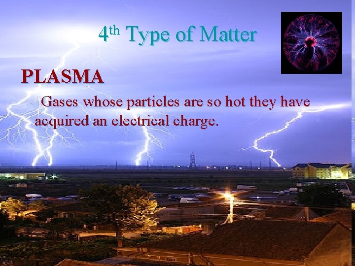 4 th Type of Matter PLASMA Gases whose particles are so hot they have