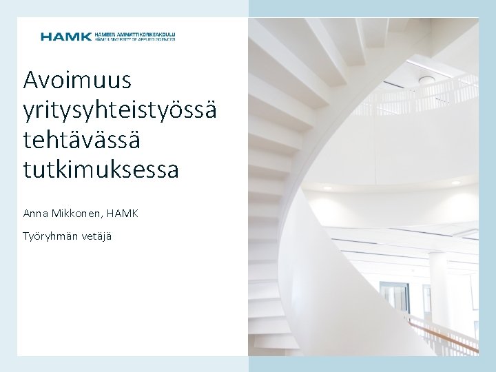 Anna Mikkonen, HAMK Työryhmän vetäjä www. hamk. fi Avoimuus yritysyhteistyössä tehtävässä tutkimuksessa 