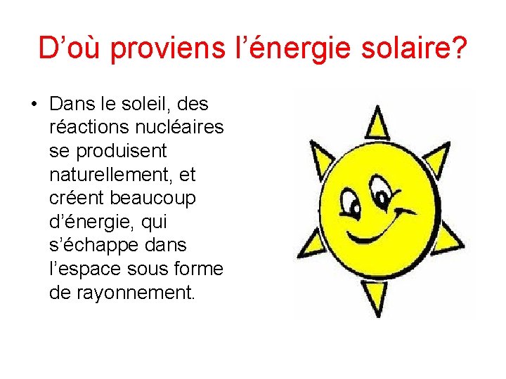 D’où proviens l’énergie solaire? • Dans le soleil, des réactions nucléaires se produisent naturellement,